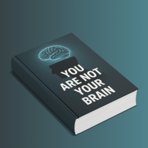 YOU ARE NOT YOUR BRAIN